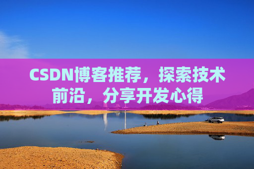 CSDN博客推荐,探索技术前沿,分享开发心得